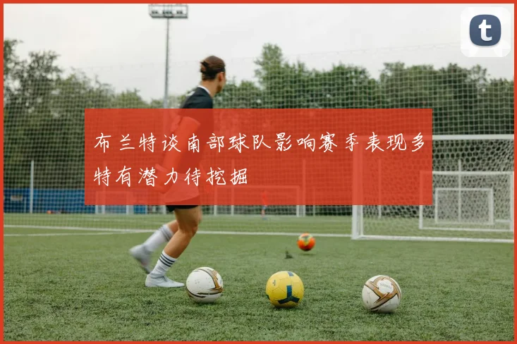 布兰特谈南部球队影响赛季表现多特有潜力待挖掘
