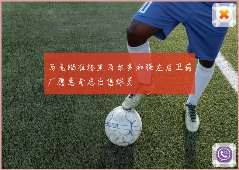马竞瞄准格里马尔多加强左后卫药厂愿意考虑出售球员