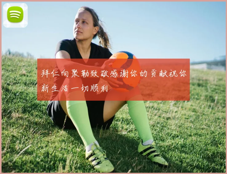 拜仁向聚勒致敬感谢你的贡献祝你新生活一切顺利